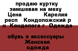 продаю куртку  замшевая на меху › Цена ­ 2 500 - Карелия респ., Кондопожский р-н, Кондопога г. Одежда, обувь и аксессуары » Женская одежда и обувь   